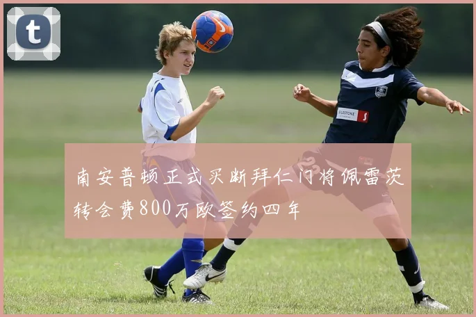 南安普顿正式买断拜仁门将佩雷茨转会费800万欧签约四年