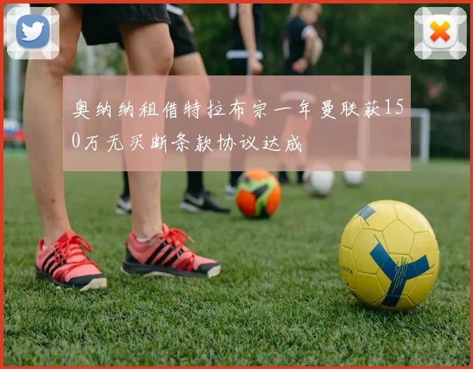 奥纳纳租借特拉布宗一年曼联获150万无买断条款协议达成